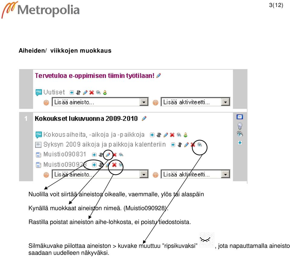 Rastilla poistat aineiston aihe-lohkosta, ei poistu tiedostoista.