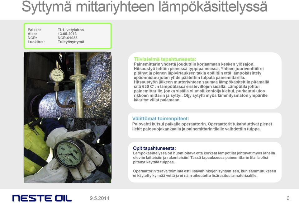 Yhteen juuriventtiili ei pitänyt ja pienen läpivirtauksen takia epäiltiin että lämpökäsittely epäonnistuu joten yhde päätettiin tulpata painemittarilla.
