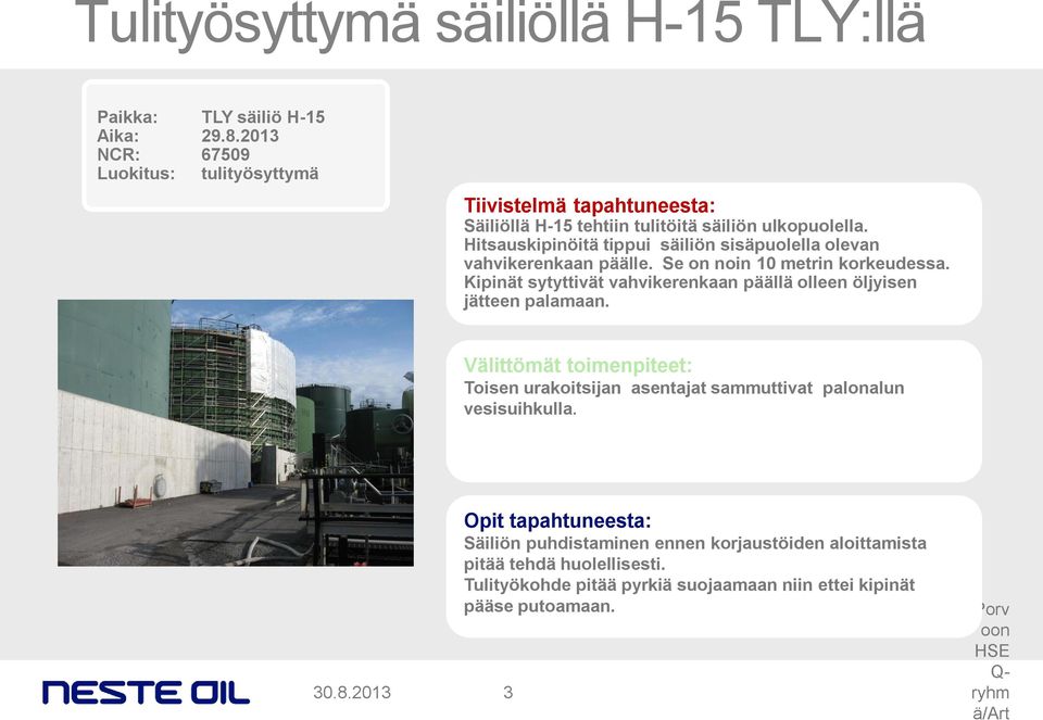 Hitsauskipinöitä tippui säiliön sisäpuolella olevan vahvikerenkaan päälle. Se on noin 10 metrin korkeudessa.