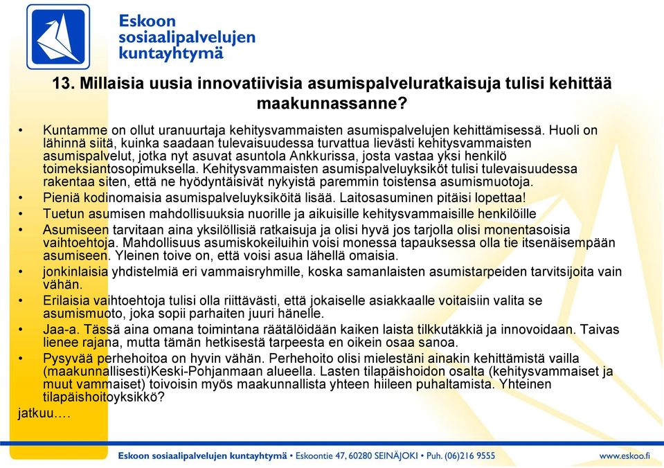 Kehitysvammaisten asumispalveluyksiköt tulisi tulevaisuudessa rakentaa siten, että ne hyödyntäisivät nykyistä paremmin toistensa asumismuotoja. Pieniä kodinomaisia asumispalveluyksiköitä lisää.