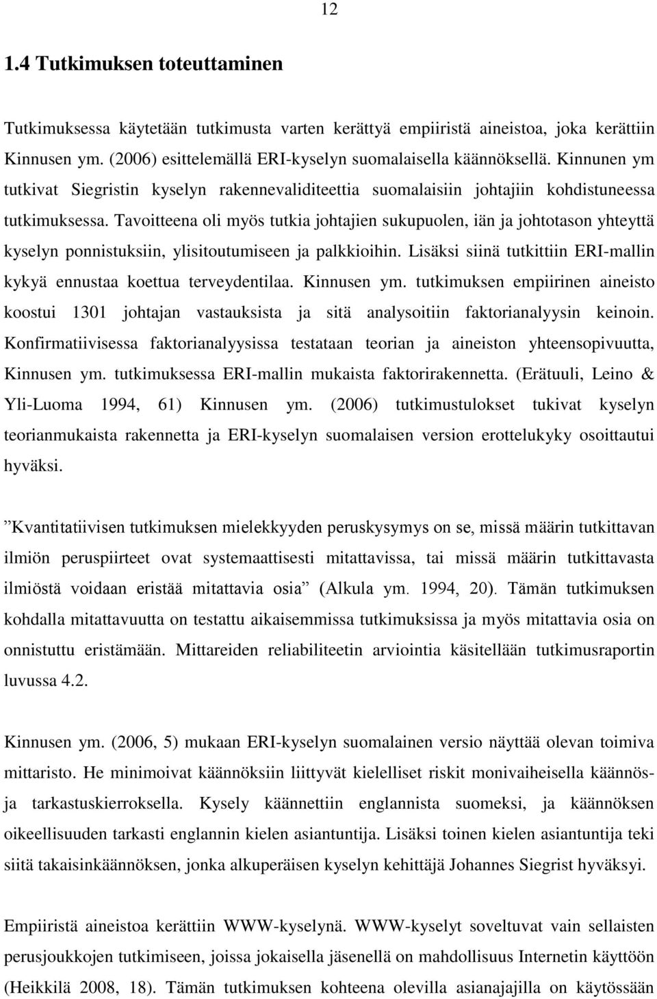 Tavoitteena oli myös tutkia johtajien sukupuolen, iän ja johtotason yhteyttä kyselyn ponnistuksiin, ylisitoutumiseen ja palkkioihin.