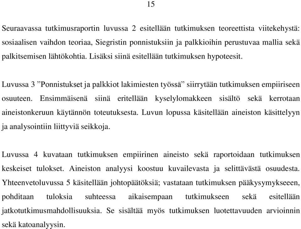 Ensimmäisenä siinä eritellään kyselylomakkeen sisältö sekä kerrotaan aineistonkeruun käytännön toteutuksesta. Luvun lopussa käsitellään aineiston käsittelyyn ja analysointiin liittyviä seikkoja.