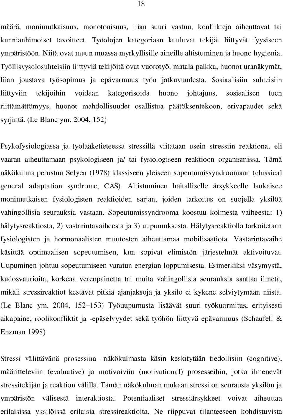 Työllisyysolosuhteisiin liittyviä tekijöitä ovat vuorotyö, matala palkka, huonot uranäkymät, liian joustava työsopimus ja epävarmuus työn jatkuvuudesta.