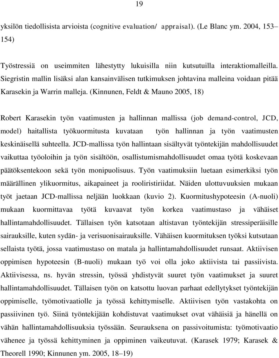 (Kinnunen, Feldt & Mauno 2005, 18) Robert Karasekin työn vaatimusten ja hallinnan mallissa (job demand-control, JCD, model) haitallista työkuormitusta kuvataan työn hallinnan ja työn vaatimusten