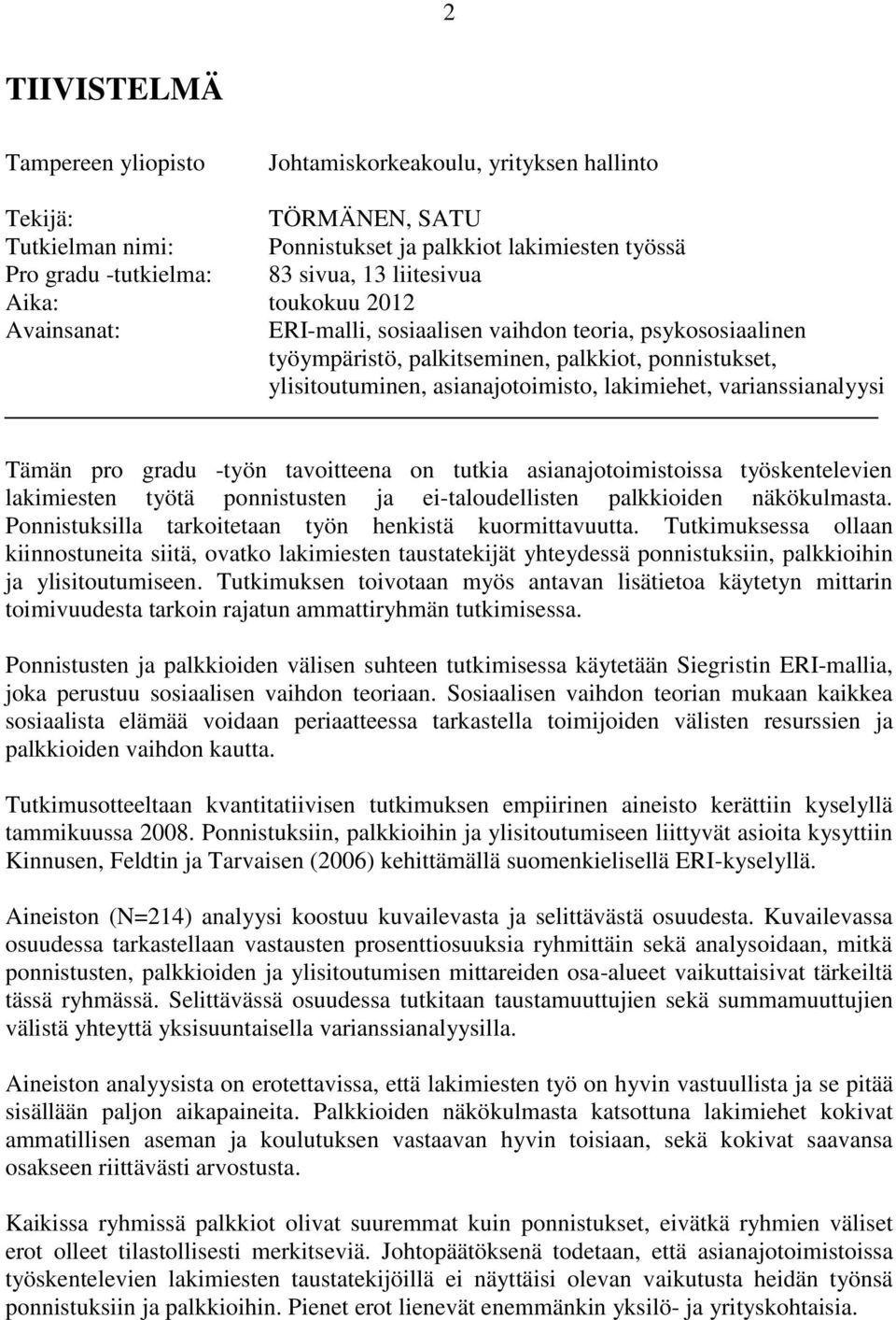 varianssianalyysi Tämän pro gradu -työn tavoitteena on tutkia asianajotoimistoissa työskentelevien lakimiesten työtä ponnistusten ja ei-taloudellisten palkkioiden näkökulmasta.