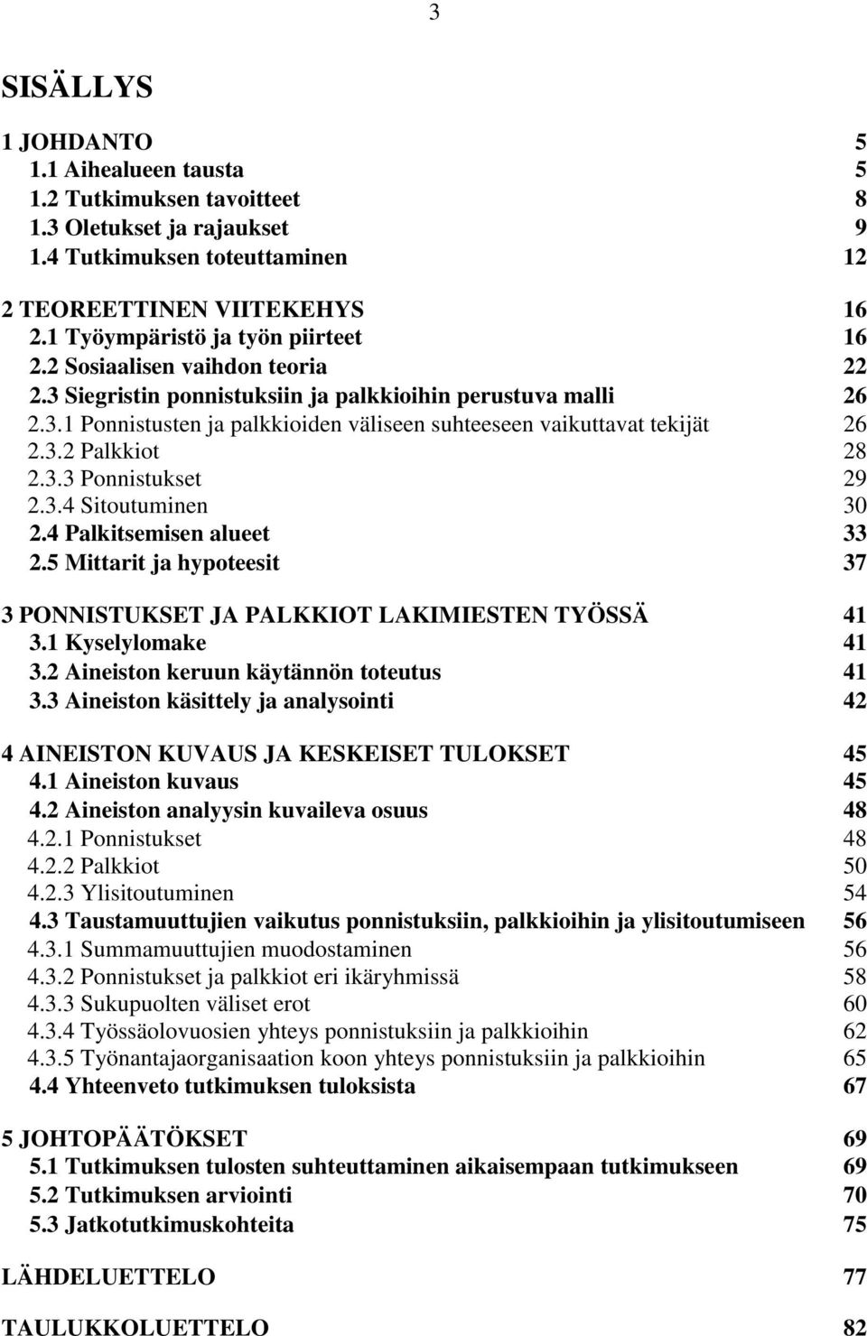 3.2 Palkkiot 28 2.3.3 Ponnistukset 29 2.3.4 Sitoutuminen 30 2.4 Palkitsemisen alueet 33 2.5 Mittarit ja hypoteesit 37 3 PONNISTUKSET JA PALKKIOT LAKIMIESTEN TYÖSSÄ 41 3.1 Kyselylomake 41 3.