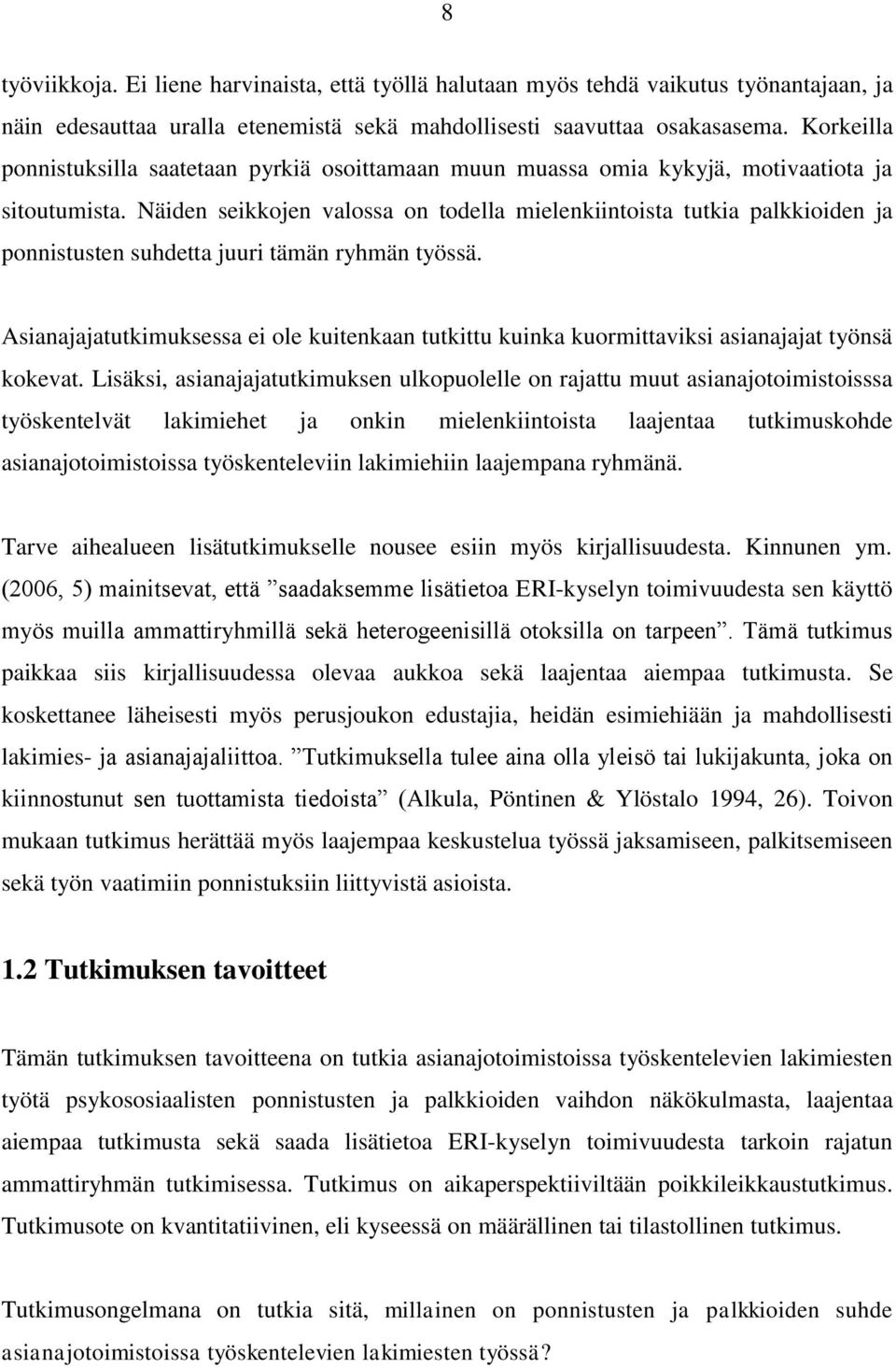 Näiden seikkojen valossa on todella mielenkiintoista tutkia palkkioiden ja ponnistusten suhdetta juuri tämän ryhmän työssä.