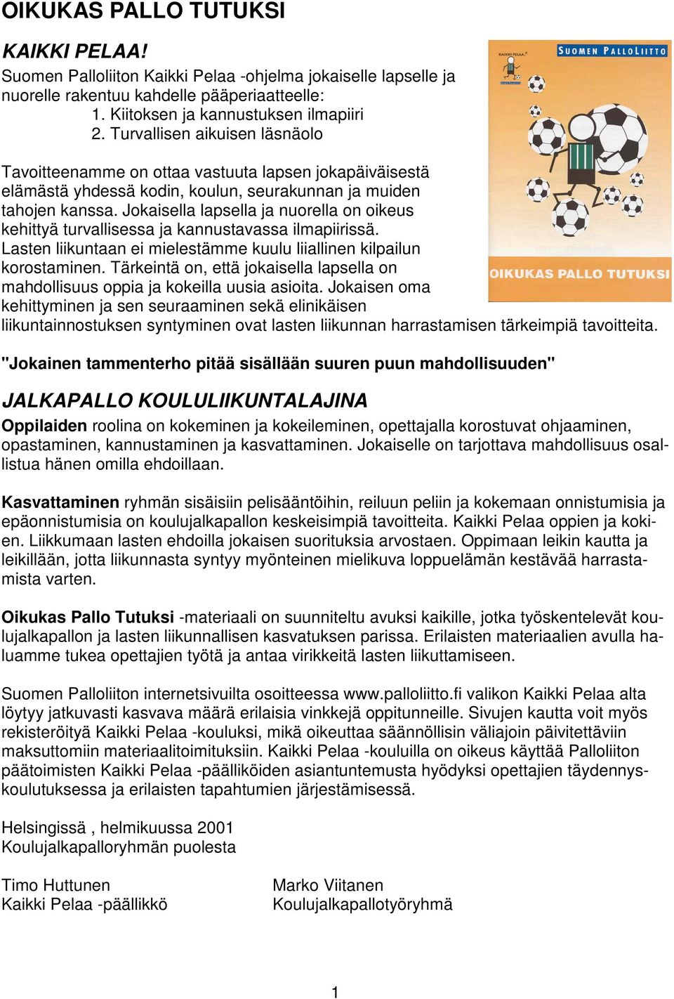Jokaisella lapsella ja nuorella on oikeus kehittyä turvallisessa ja kannustavassa ilmapiirissä. Lasten liikuntaan ei mielestämme kuulu liiallinen kilpailun korostaminen.