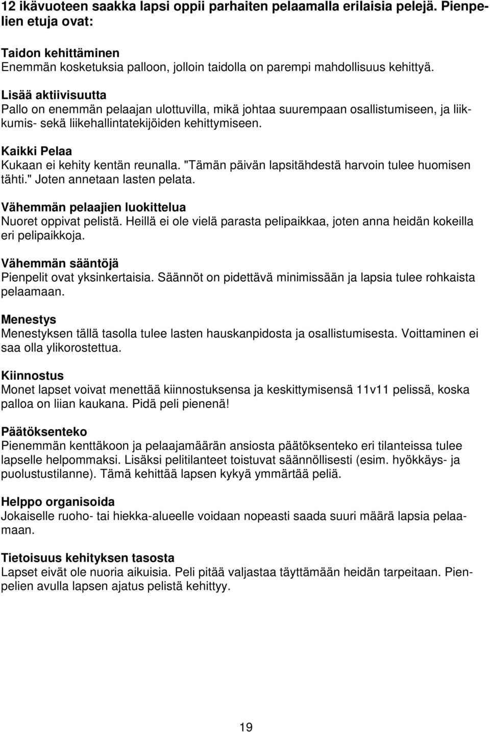 Kaikki Pelaa Kukaan ei kehity kentän reunalla. "Tämän päivän lapsitähdestä harvoin tulee huomisen tähti." Joten annetaan lasten pelata. Vähemmän pelaajien luokittelua Nuoret oppivat pelistä.