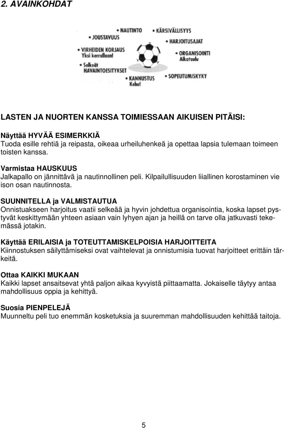 SUUNNITELLA ja VALMISTAUTUA Onnistuakseen harjoitus vaatii selkeää ja hyvin johdettua organisointia, koska lapset pystyvät keskittymään yhteen asiaan vain lyhyen ajan ja heillä on tarve olla
