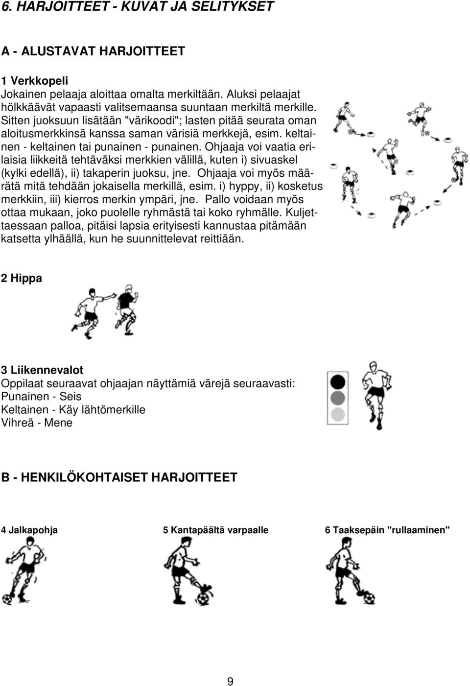 keltainen - keltainen tai punainen - punainen. Ohjaaja voi vaatia erilaisia liikkeitä tehtäväksi merkkien välillä, kuten i) sivuaskel (kylki edellä), ii) takaperin juoksu, jne.