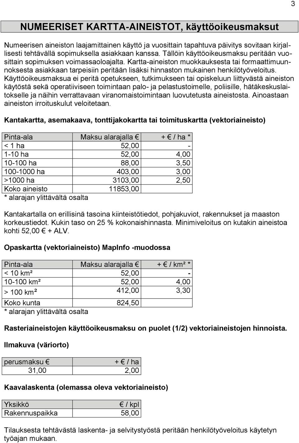 Kartta-aineiston muokkauksesta tai formaattimuunnoksesta asiakkaan tarpeisiin peritään lisäksi hinnaston mukainen henkilötyöveloitus.