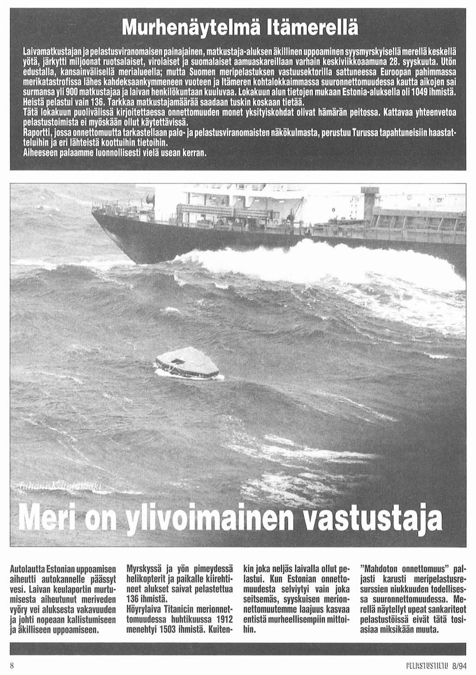 Utön edustalla, kansainvälisellä merialueella; mutta Suomen meripelastuksen vastuusektorilla sattuneessa Euroopan pahimmassa merikatastrofissa lähes kahdeksaankymmeneen vuoteen ja Itämeren