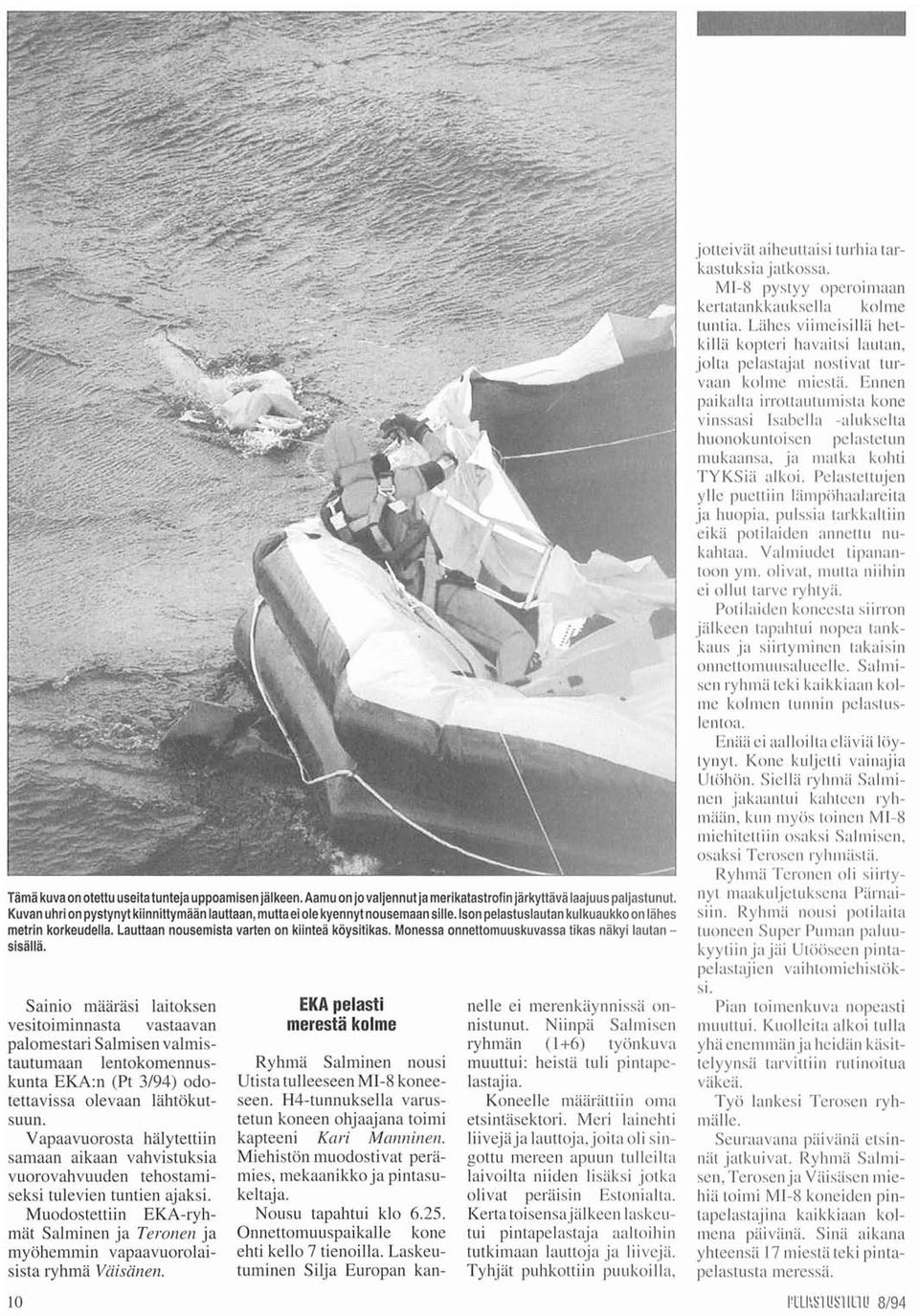 Monessa onnettomuuskuvassa tikas näkyi lautan sisällä, Sainio määräsi laitoksen vesitoiminnasta vastaavan palomestari Salmisen valmistautumaan lentokomennuskunta EKA:n (Pt 3/94) odotettavissa olevaan