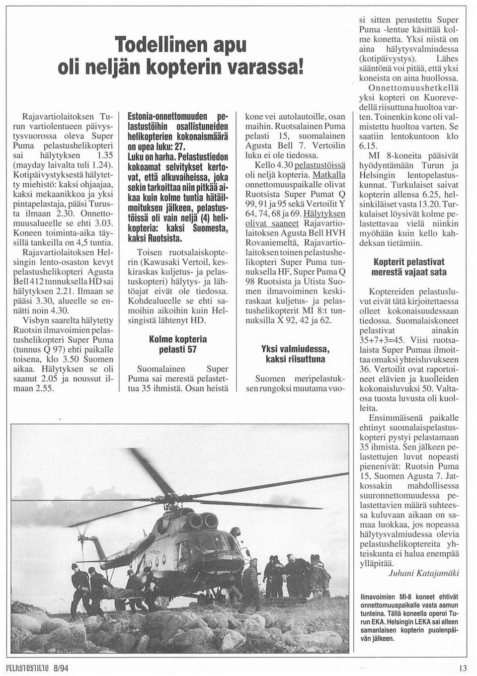 Koneen toiminta-aika täysillä tankeilla on 4,5 tuntia. Rajavartiolaitoksen Helsingin lento-osaston kevyt pelastushelikopteri Agusta Bell412 tunnuksellahd sai hälytyksen 2.21. Ilmaan se pääsi 3.