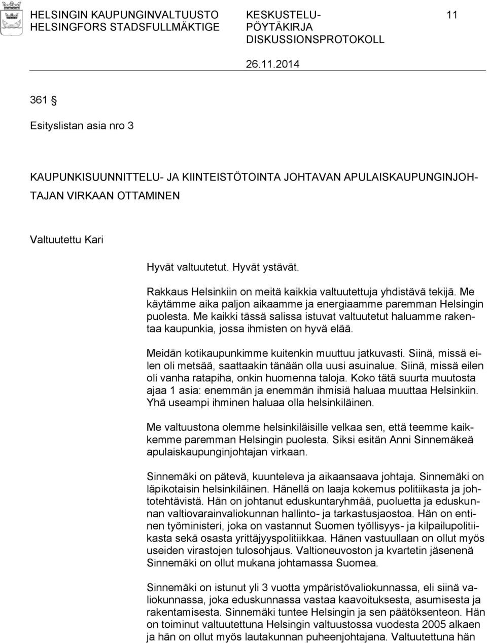 Me kaikki tässä salissa istuvat valtuutetut haluamme rakentaa kaupunkia, jossa ihmisten on hyvä elää. Meidän kotikaupunkimme kuitenkin muuttuu jatkuvasti.
