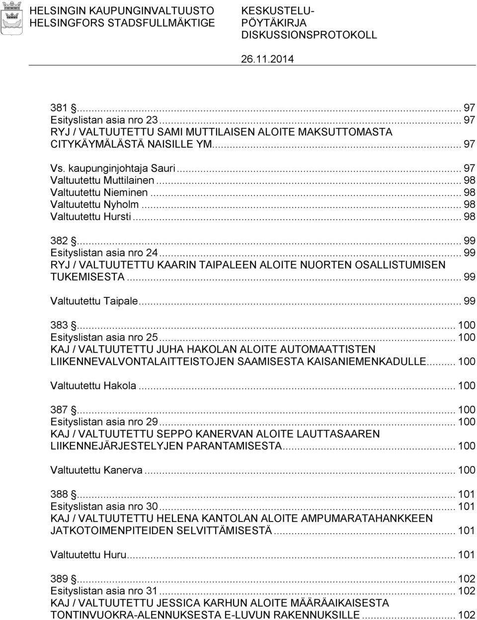 .. 98 Valtuutettu Nyholm... 98 Valtuutettu Hursti... 98 382... 99 Esityslistan asia nro 24... 99 RYJ / VALTUUTETTU KAARIN TAIPALEEN ALOITE NUORTEN OSALLISTUMISEN TUKEMISESTA... 99 Valtuutettu Taipale.