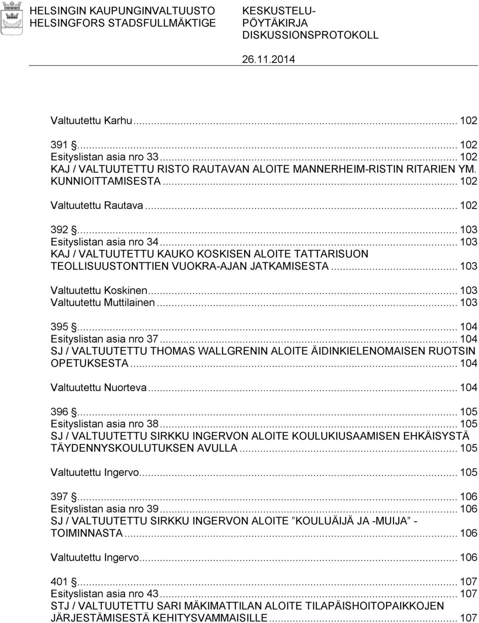 .. 103 KAJ / VALTUUTETTU KAUKO KOSKISEN ALOITE TATTARISUON TEOLLISUUSTONTTIEN VUOKRA-AJAN JATKAMISESTA... 103 Valtuutettu Koskinen... 103 Valtuutettu Muttilainen... 103 395.