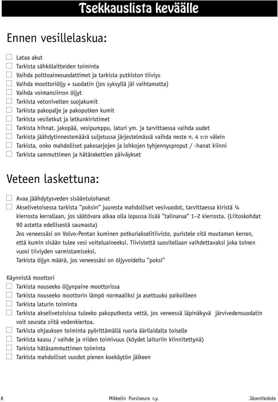 ja tarvittaessa vaihda uudet Tarkista jäähdytinnestemäärä suljetussa järjestelmässä vaihda neste n.