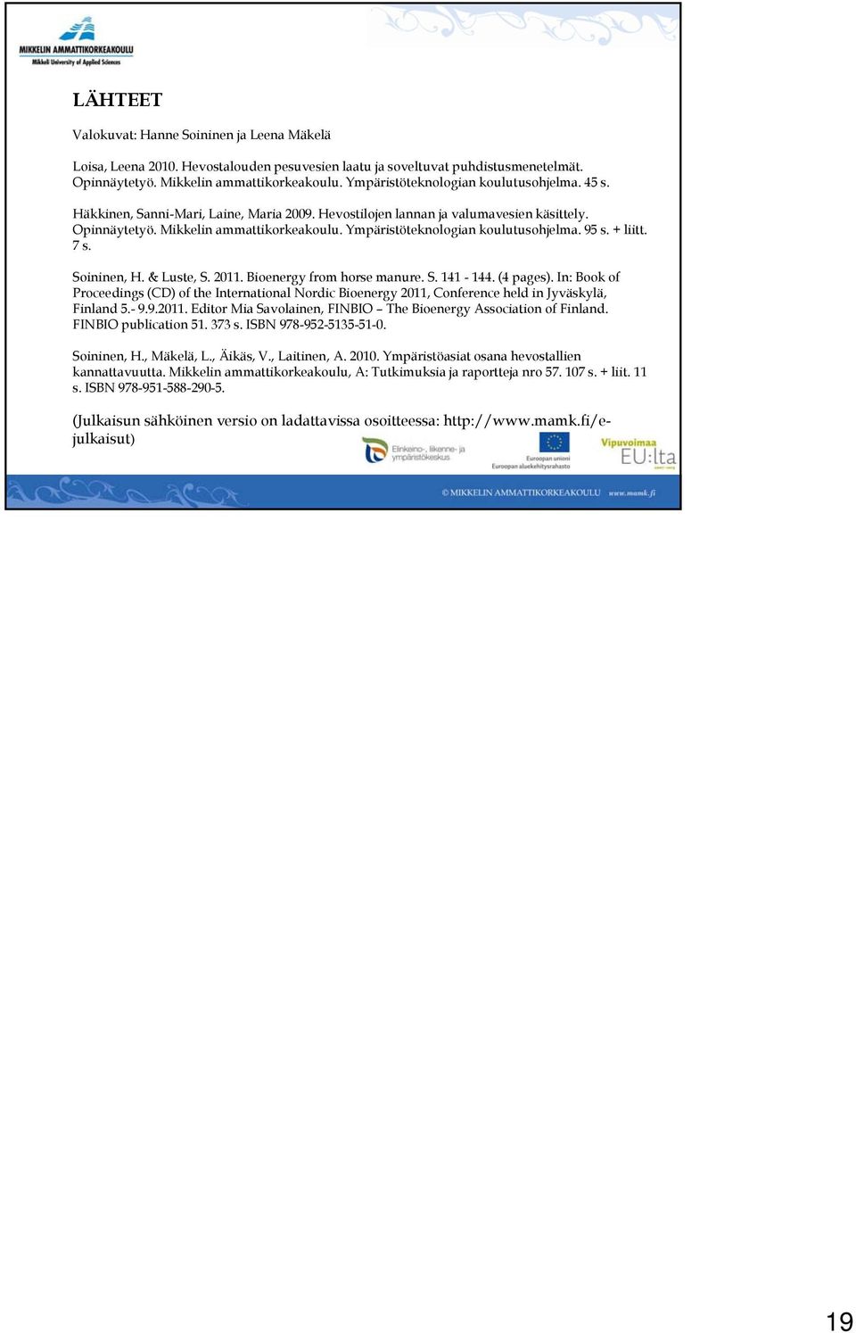 Ympäristöteknologian koulutusohjelma. 95 s. + liitt. 7 s. Soininen, H. & Luste, S. 2011. Bioenergy from horse manure. S. 141-144. (4 pages).