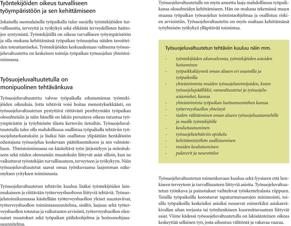 Työntekijöiden keskuudestaan valitsema työsuojeluvaltuutettu on keskeinen toimija työpaikan työsuojelun yhteistoiminnassa.