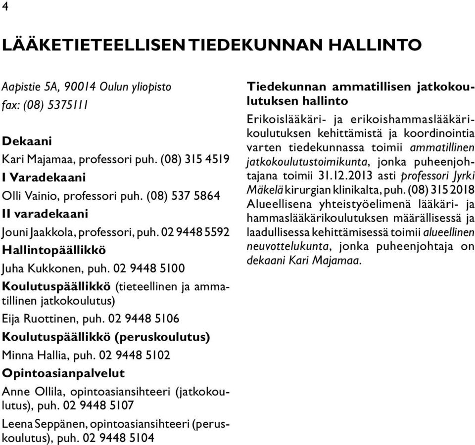 02 9448 5100 Koulutuspäällikkö (tieteellinen ja ammatillinen jatkokoulutus) Eija Ruottinen, puh. 02 9448 5106 Koulutuspäällikkö (peruskoulutus) Minna Hallia, puh.