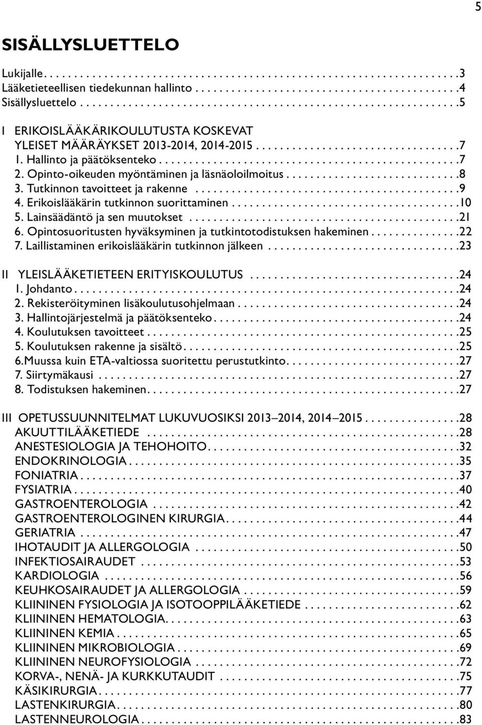 Lainsäädäntö ja sen muutokset...21 6. Opintosuoritusten hyväksyminen ja tutkintotodistuksen hakeminen...22 7. Laillistaminen erikoislääkärin tutkinnon jälkeen...23 II YLEISLÄÄKETIETEEN ERITYISKOULUTUS.