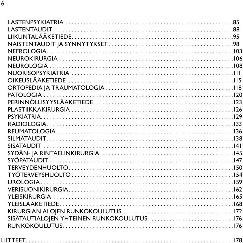 ..133 REUMATOLOGIA...136 SILMÄTAUDIT...138 SISÄTAUDIT...141 SYDÄN- JA RINTAELINKIRURGIA...145 SYÖPÄTAUDIT...147 TERVEYDENHUOLTO...150 TYÖTERVEYSHUOLTO...154 UROLOGIA.