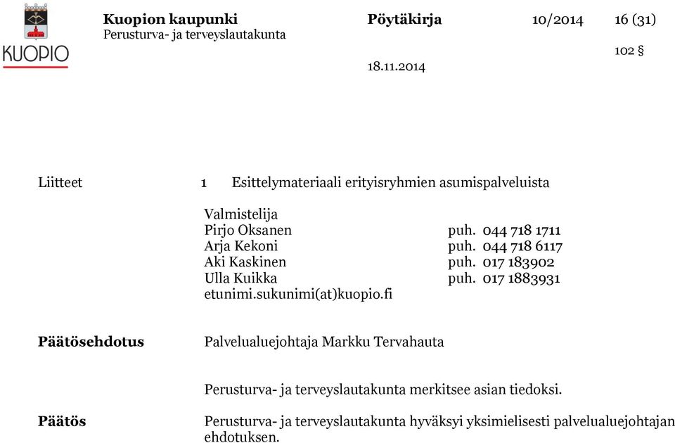 044 718 6117 Aki Kaskinen puh. 017 183902 Ulla Kuikka puh. 017 1883931 etunimi.sukunimi(at)kuopio.