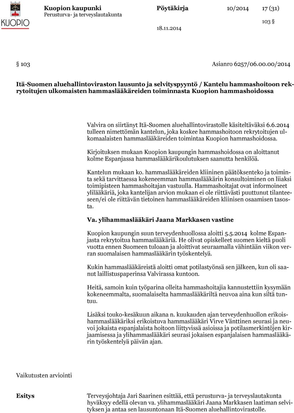 Itä-Suomen aluehallintovirastolle käsiteltäväksi 6.6.2014 tulleen nimettömän kantelun, joka koskee hammashoitoon rekrytoitujen ulkomaalaisten hammaslääkäreiden toimintaa Kuopion hammashoidossa.