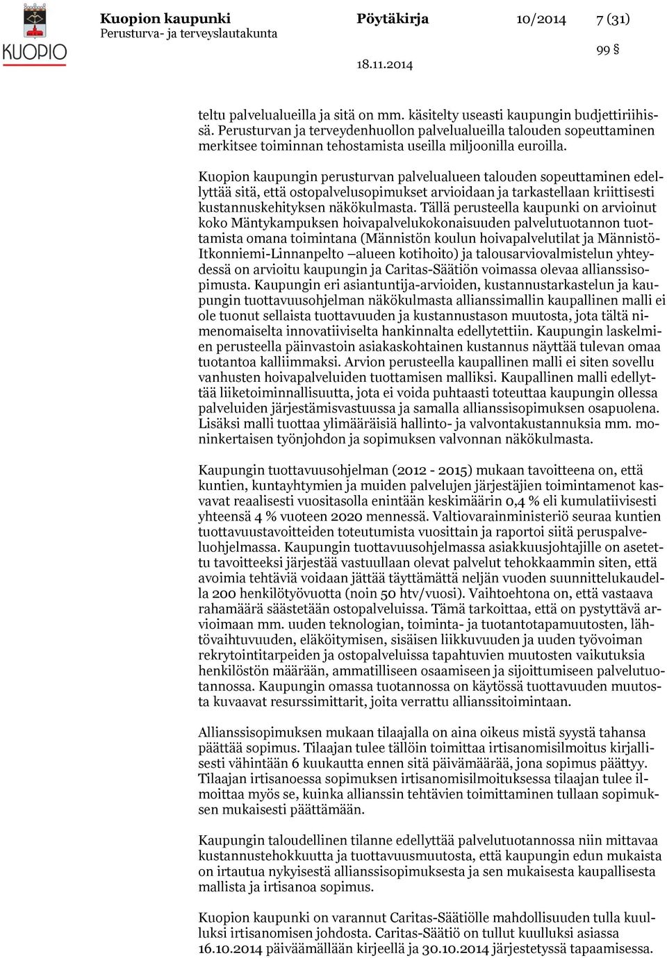 Kuopion kaupungin perusturvan palvelualueen talouden sopeuttaminen edellyttää sitä, että ostopalvelusopimukset arvioidaan ja tarkastellaan kriittisesti kustannuskehityksen näkökulmasta.