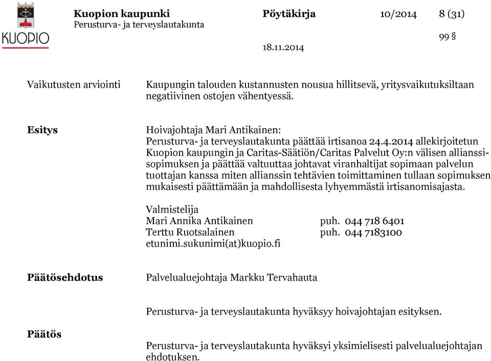 4.2014 allekirjoitetun Kuopion kaupungin ja Caritas-Säätiön/Caritas Palvelut Oy:n välisen allianssisopimuksen ja päättää valtuuttaa johtavat viranhaltijat sopimaan palvelun tuottajan kanssa miten