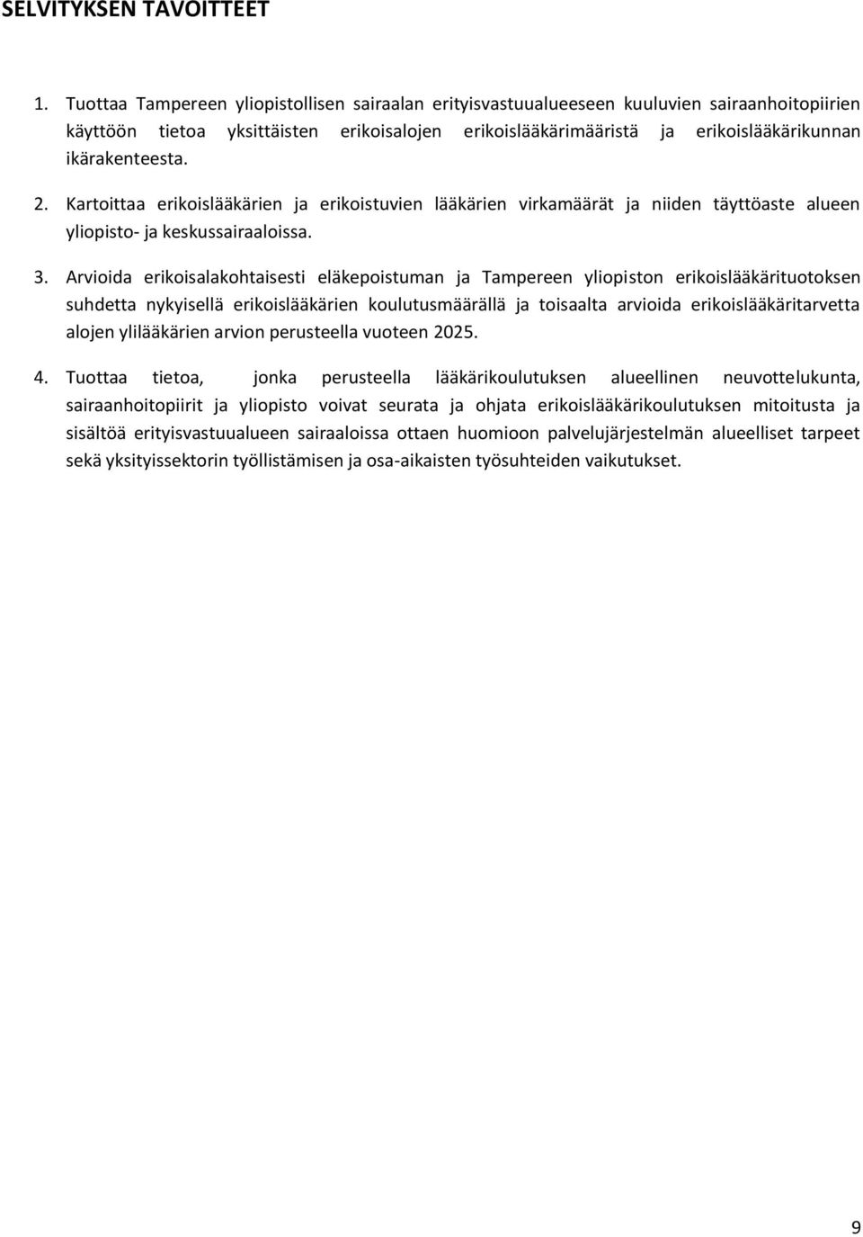 ikärakenteesta. 2. Kartoittaa erikoislääkärien ja erikoistuvien lääkärien virkamäärät ja niiden täyttöaste alueen yliopisto- ja keskussairaaloissa. 3.