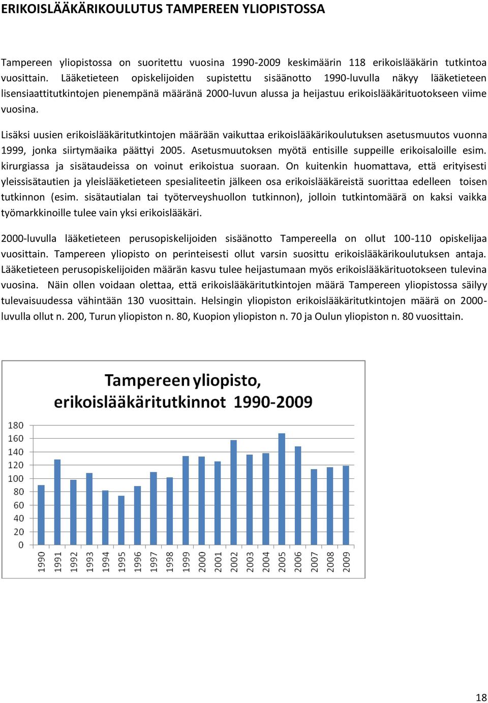 Lisäksi uusien erikoislääkäritutkintojen määrään vaikuttaa erikoislääkärikoulutuksen asetusmuutos vuonna 1999, jonka siirtymäaika päättyi 2005.