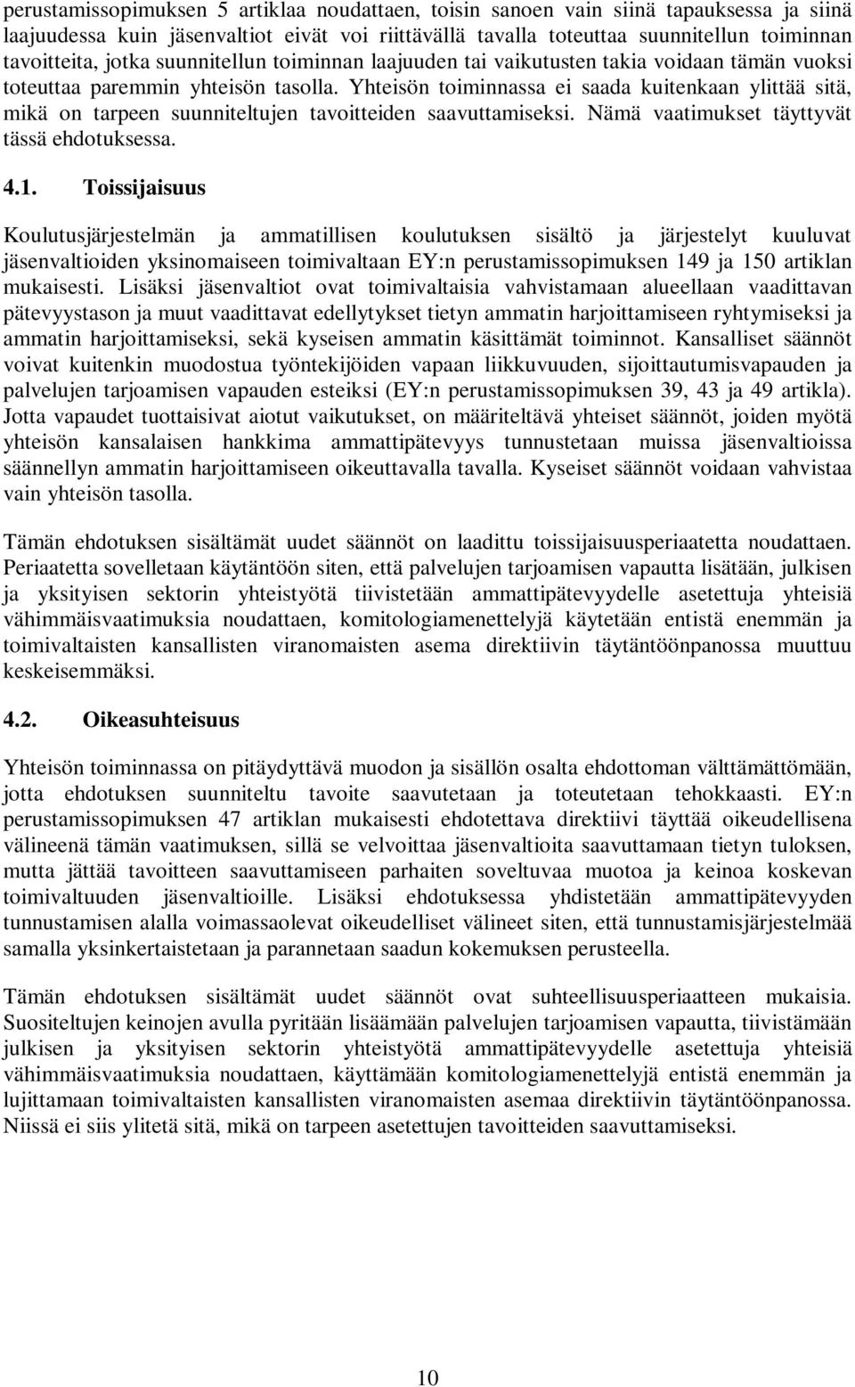 Yhteisön toiminnassa ei saada kuitenkaan ylittää sitä, mikä on tarpeen suunniteltujen tavoitteiden saavuttamiseksi. Nämä vaatimukset täyttyvät tässä ehdotuksessa. 4.1.