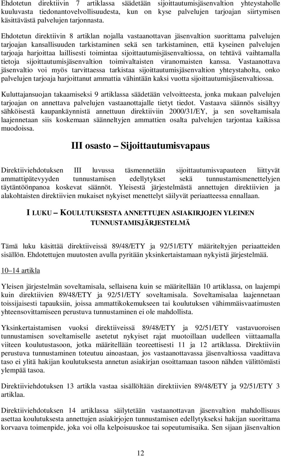 Ehdotetun direktiivin 8 artiklan nojalla vastaanottavan jäsenvaltion suorittama palvelujen tarjoajan kansallisuuden tarkistaminen sekä sen tarkistaminen, että kyseinen palvelujen tarjoaja harjoittaa