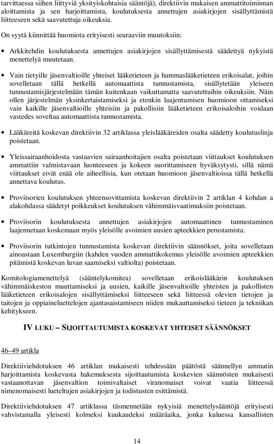 On syytä kiinnittää huomiota erityisesti seuraaviin muutoksiin: Arkkitehdin koulutuksesta annettujen asiakirjojen sisällyttämisestä säädettyä nykyistä menettelyä muutetaan.