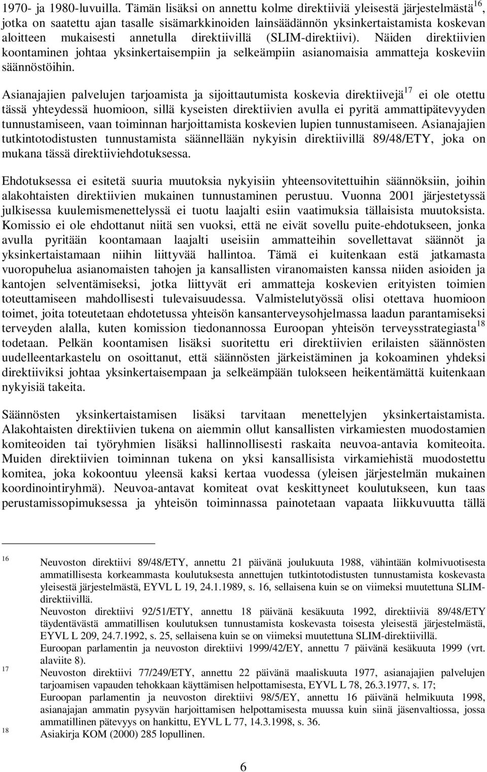 direktiivillä (SLIM-direktiivi). Näiden direktiivien koontaminen johtaa yksinkertaisempiin ja selkeämpiin asianomaisia ammatteja koskeviin säännöstöihin.