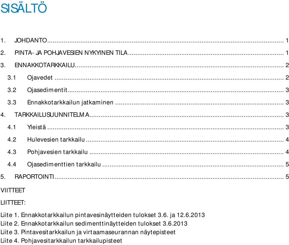 .. 5 5. RAPORTOINTI... 5 VIITTEET LIITTEET: Liite 1. Ennakkotarkkailun pintavesinäytteiden tulokset 3.6. ja 12.6.2013 Liite 2.