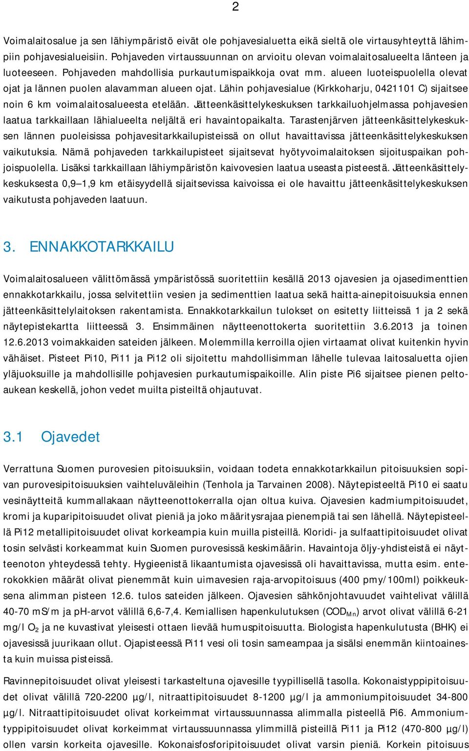 alueen luoteispuolella olevat ojat ja lännen puolen alavamman alueen ojat. Lähin pohjavesialue (Kirkkoharju, 0421101 C) sijaitsee noin 6 km voimalaitosalueesta etelään.