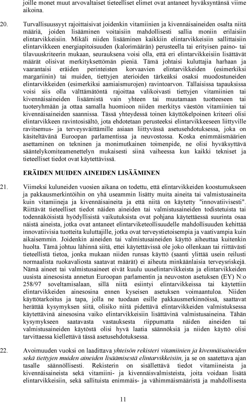 Mikäli niiden lisääminen kaikkiin elintarvikkeisiin sallittaisiin elintarvikkeen energiapitoisuuden (kalorimäärän) perusteella tai erityisen paino- tai tilavuuskriteerin mukaan, seurauksena voisi