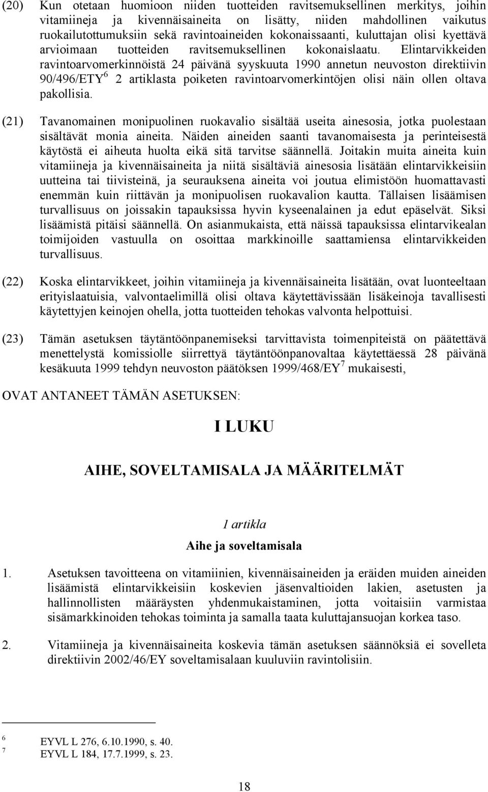 Elintarvikkeiden ravintoarvomerkinnöistä 24 päivänä syyskuuta 1990 annetun neuvoston direktiivin 90/496/ETY 6 2 artiklasta poiketen ravintoarvomerkintöjen olisi näin ollen oltava pakollisia.