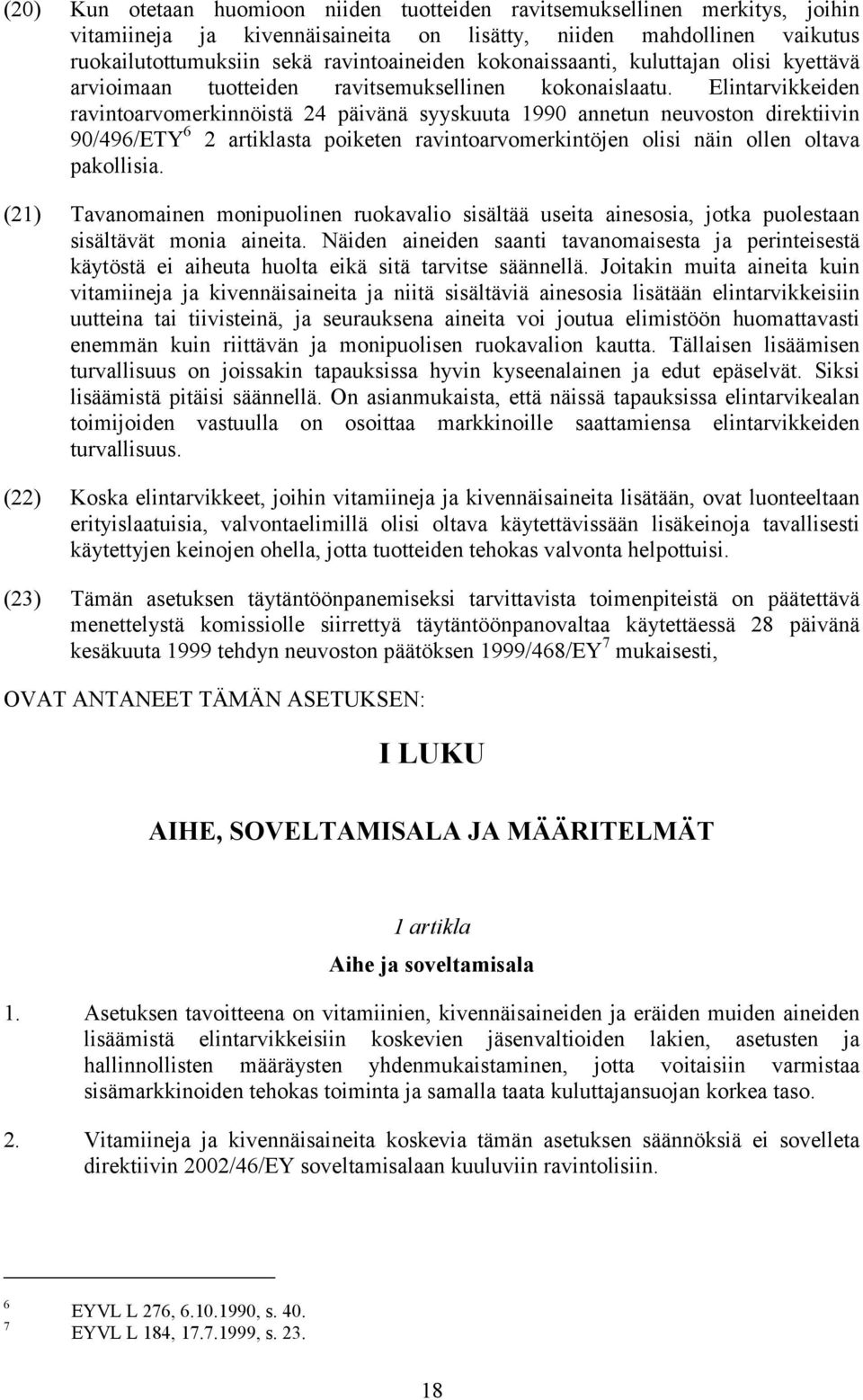 Elintarvikkeiden ravintoarvomerkinnöistä 24 päivänä syyskuuta 1990 annetun neuvoston direktiivin 90/496/ETY 6 2 artiklasta poiketen ravintoarvomerkintöjen olisi näin ollen oltava pakollisia.