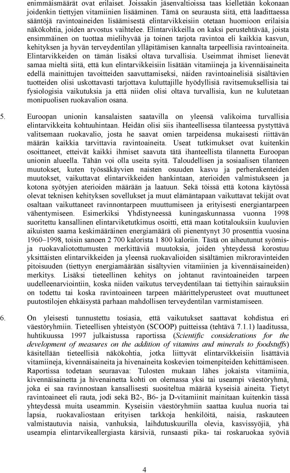 Elintarvikkeilla on kaksi perustehtävää, joista ensimmäinen on tuottaa mielihyvää ja toinen tarjota ravintoa eli kaikkia kasvun, kehityksen ja hyvän terveydentilan ylläpitämisen kannalta tarpeellisia