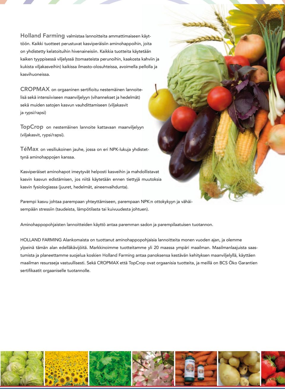 CROPMAX on orgaaninen sertifioitu nestemäinen lannoitelisä sekä intensiiviseen maanviljelyyn (vihannekset ja hedelmät) sekä muiden satojen kasvun vauhdittamiseen (viljakasvit ja rypsi/rapsi) TopCrop