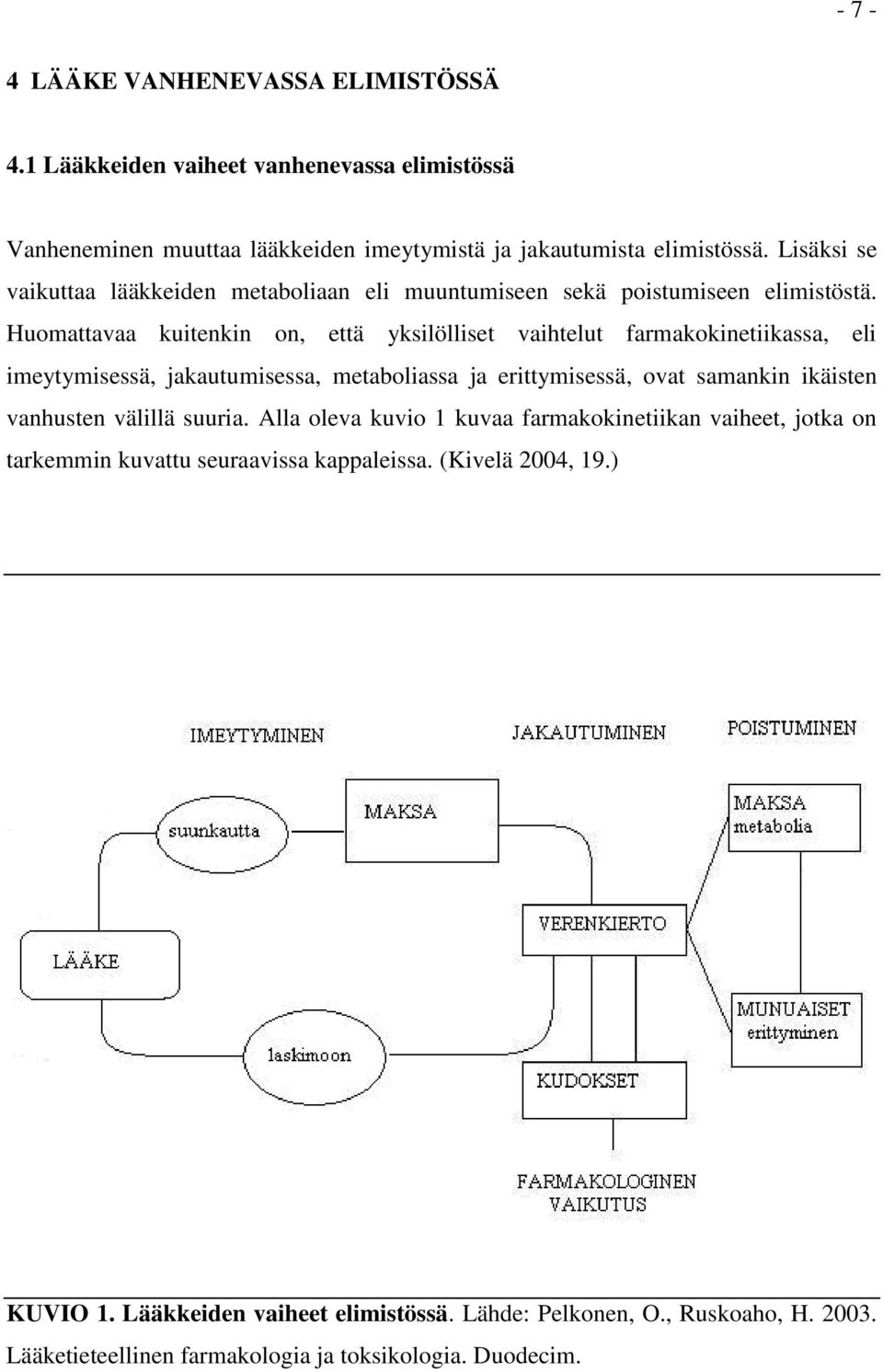 Huomattavaa kuitenkin on, että yksilölliset vaihtelut farmakokinetiikassa, eli imeytymisessä, jakautumisessa, metaboliassa ja erittymisessä, ovat samankin ikäisten vanhusten