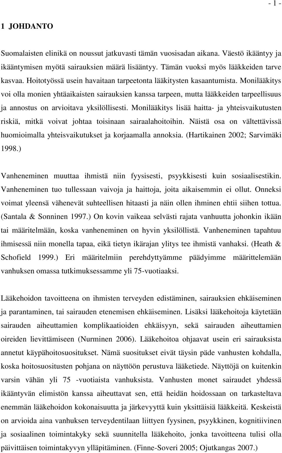 Monilääkitys voi olla monien yhtäaikaisten sairauksien kanssa tarpeen, mutta lääkkeiden tarpeellisuus ja annostus on arvioitava yksilöllisesti.