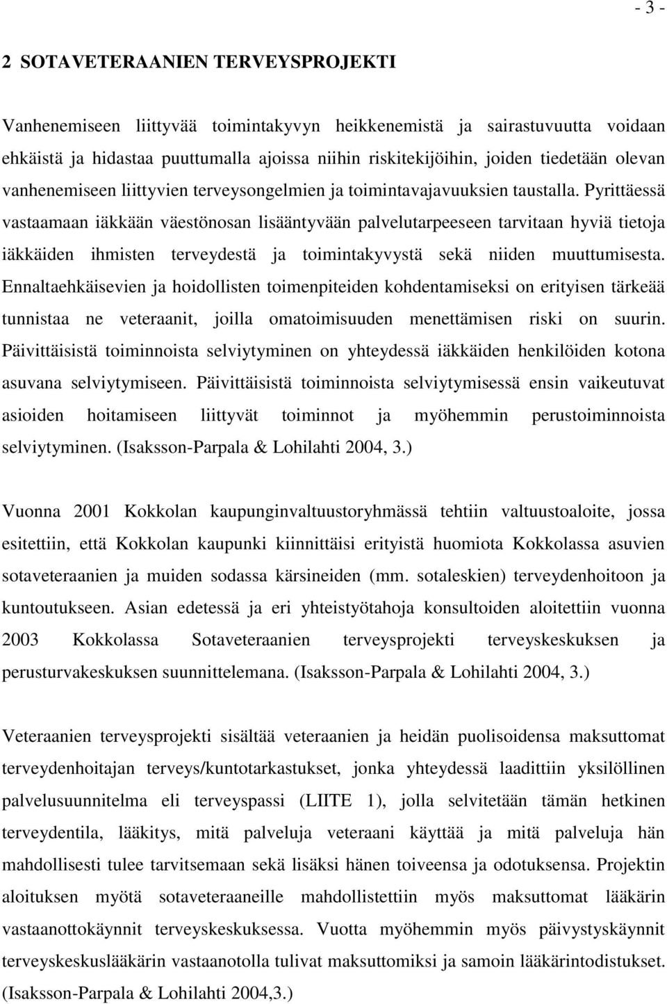 Pyrittäessä vastaamaan iäkkään väestönosan lisääntyvään palvelutarpeeseen tarvitaan hyviä tietoja iäkkäiden ihmisten terveydestä ja toimintakyvystä sekä niiden muuttumisesta.
