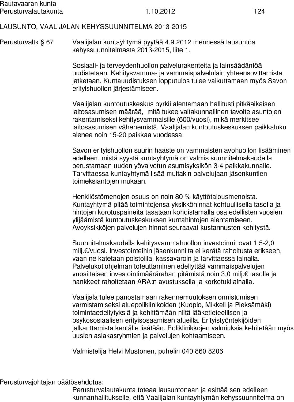 Kehitysvamma- ja vammaispalvelulain yhteensovittamista jatketaan. Kuntauudistuksen lopputulos tulee vaikuttamaan myös Savon erityishuollon järjestämiseen.
