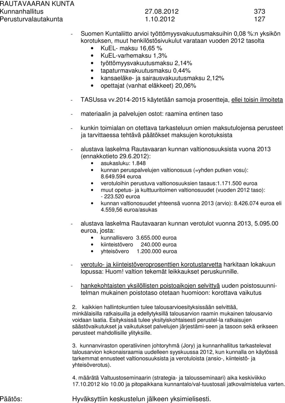 työttömyysvakuutusmaksu 2,14% tapaturmavakuutusmaksu 0,44% kansaeläke- ja sairausvakuutusmaksu 2,12% opettajat (vanhat eläkkeet) 20,06% - TASUssa vv.